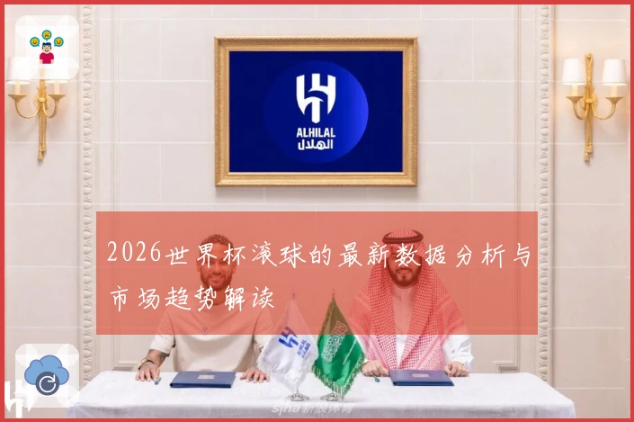 2026世界杯滚球的最新数据分析与市场趋势解读