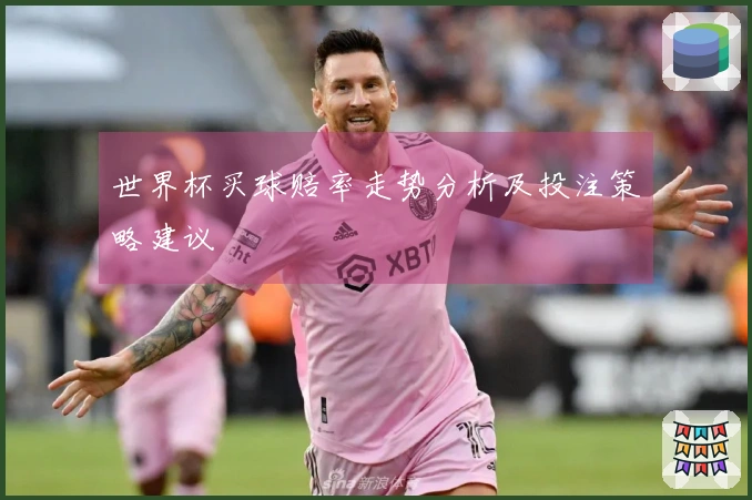 世界杯买球赔率走势分析及投注策略建议